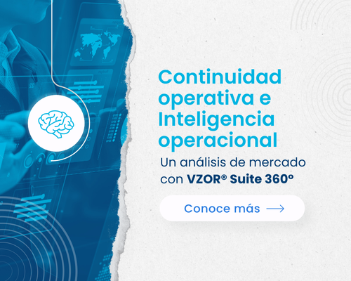 La Continuidad Operativa y la Inteligencia Operacional: Un Análisis del Mercado con VZOR® Suite 360°